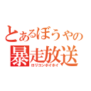 とあるぼうやの暴走放送（ロリコンホイホイ）