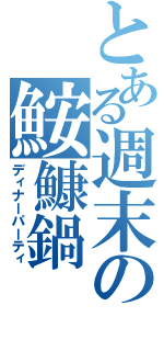 とある週末の鮟鱇鍋（ディナーパーティ）