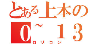 とある上本の０~１３歳（ロリコン）