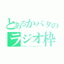 とあるかバタのラジオ枠（Ｔａｋｅ ｉｔ ｅａｓｙ！！）