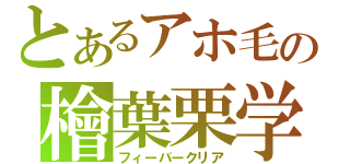 とあるアホ毛の檜葉栗学園（フィーバークリア）