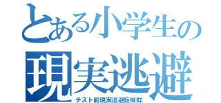 とある小学生の現実逃避（テスト前現実逃避症候群）