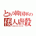 とある韓国軍の倭人虐殺（済州島四三事件と竹島で全滅）