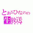 とあるひなのの生放送（最強口悪）