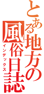 とある地方の風俗日誌（インデックス）