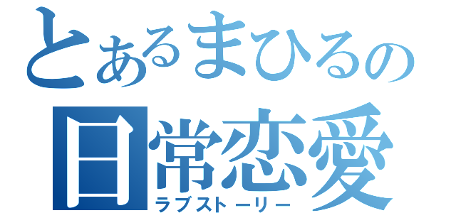 とあるまひるの日常恋愛（ラブストーリー）