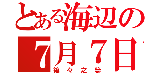 とある海辺の７月７日（篠々之箒）