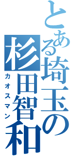 とある埼玉の杉田智和（カオスマン）