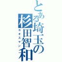 とある埼玉の杉田智和（カオスマン）