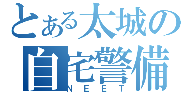 とある太城の自宅警備員（ＮＥＥＴ）