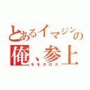 とあるイマジンの俺、参上（モモタロス）