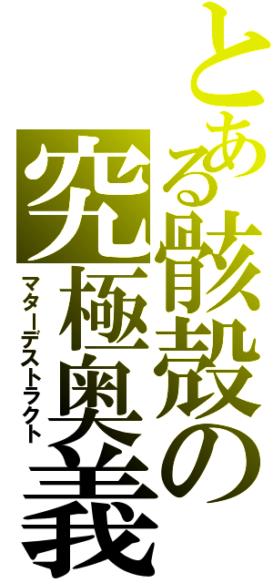 とある骸殻の究極奥義（マターデストラクト）