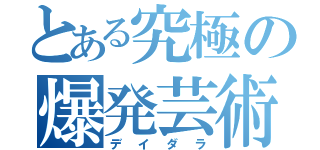 とある究極の爆発芸術（デイダラ）