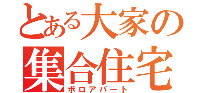 とある大家の集合住宅（ボロアパート）