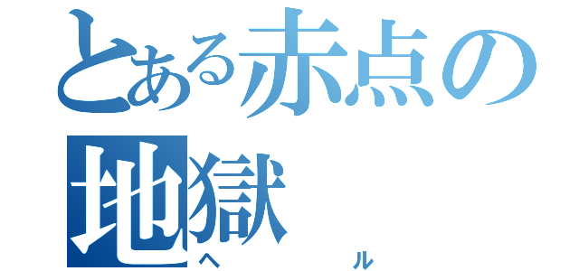 とある赤点の地獄（ヘル）