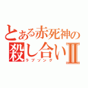 とある赤死神の殺し合いⅡ（ラブソング）