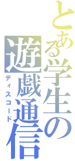 とある学生の遊戯通信（ディスコード）