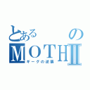 とあるのＭＯＴＨＥＲⅡ（ギーグの逆襲）