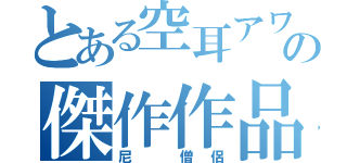 とある空耳アワードの傑作作品（尼　僧侶）