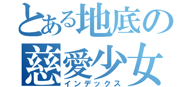 とある地底の慈愛少女（インデックス）