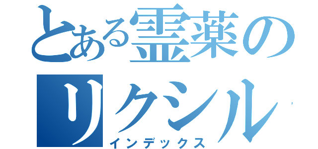 とある霊薬のリクシル（インデックス）