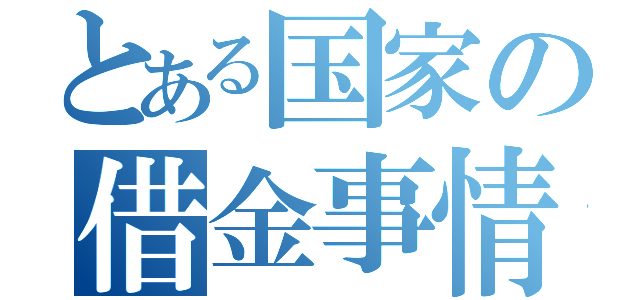 とある国家の借金事情（）