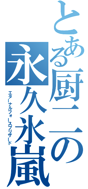 とある厨二の永久氷嵐（エターナルフォースブリザード）