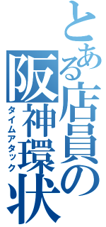 とある店員の阪神環状（タイムアタック）