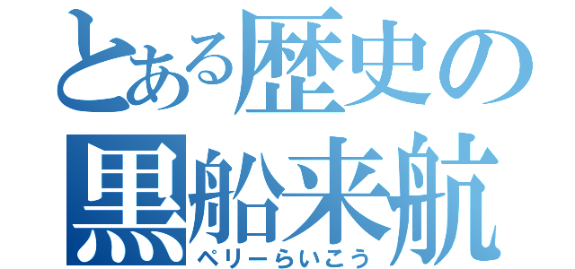 とある歴史の黒船来航（ペリーらいこう）