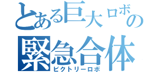 とある巨大ロボの緊急合体（ビクトリーロボ）