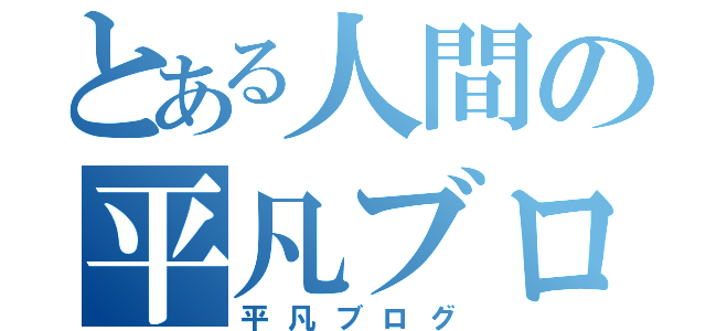 とある人間の平凡ブログ（平凡ブログ）