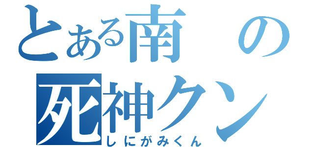 とある南の死神クン（しにがみくん）