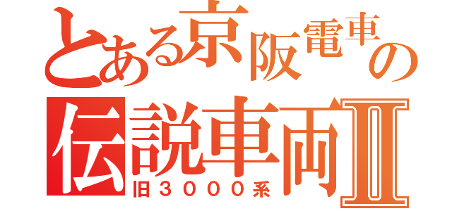 とある京阪電車の伝説車両Ⅱ（旧３０００系）