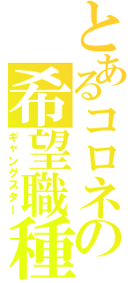 とあるコロネの希望職種（ギャングスター）