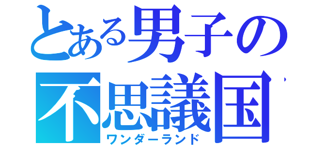 とある男子の不思議国（ワンダーランド）