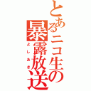 とあるニコ生の暴露放送（よしあき）