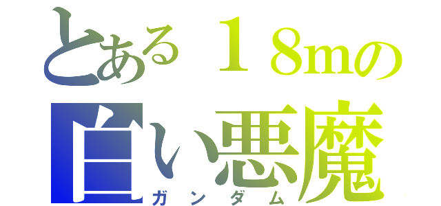 とある１８ｍの白い悪魔（ガンダム）