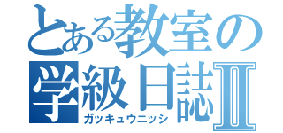 とある教室の学級日誌Ⅱ（ガッキュウニッシ）