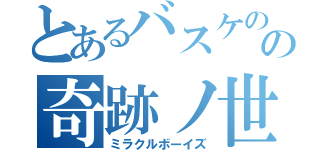 とあるバスケのの奇跡ノ世代（ミラクルボーイズ）