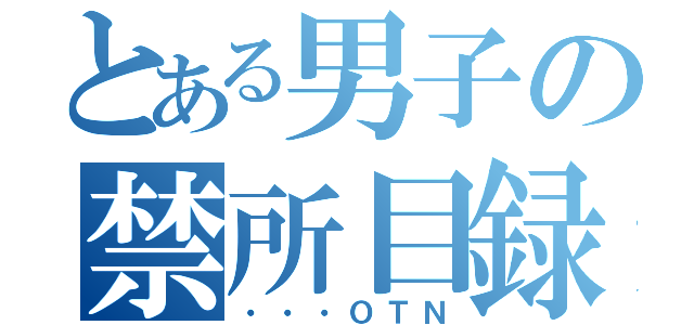 とある男子の禁所目録（・・・ＯＴＮ）