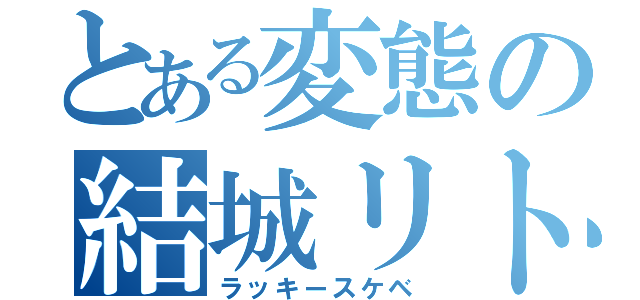 とある変態の結城リト（ラッキースケベ）