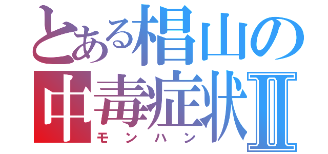 とある椙山の中毒症状Ⅱ（モンハン）