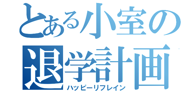 とある小室の退学計画（ハッピーリフレイン）