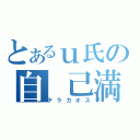 とあるｕ氏の自 己満記（テラカオス）