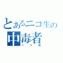 とあるニコ生の中毒者（ニコ厨）