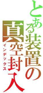 とある装置の真空封入（インデックス）