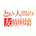 とある人間の友情崩壊（キラワレータ）