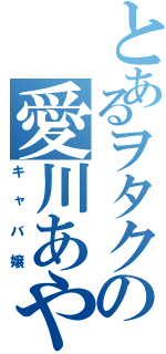 とあるヲタクの愛川あや（キャバ嬢）