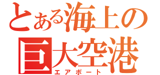 とある海上の巨大空港（エアポート）