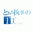 とある执事の丁丁（碎落の地）